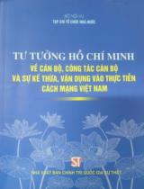 Tư tưởng Hồ Chí Minh về cán bộ, công tác cán bộ và sự kế thừa, vân dụng vào thực tiễn cách mạng Việt Nam 