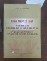Nhận thức lý luận về Chủ nghĩa xã hội và con đường đi lên Chủ nghĩa xã hội ở Việt Nam qua các tác phẩm của Tổng Bí thư Nguyễn Phú Trọng  Sách chuyên khảo 